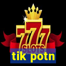 tik potn